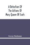 A Detection Of The Actions Of Mary Queen Of Scots