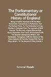 The Parliamentary Or Constitutional History Of England; Being A Faithful Account Of All The Most Remarkable Transactions In Parliament, From The Earliest Times. To The Reftoration Of King Charles Ii. Collected From The Journals Of Both Houses, The Records
