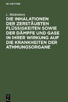 Die Inhalationen der zerstäubten Flüssigkeiten sowie der Dämpfe und Gase in ihrer Wirkung auf die Krankheiten der Athmungsorgane