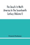 The Jesuits In North America In The Seventeenth Century (Volume I)