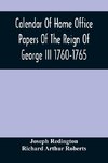 Calendar Of Home Office Papers Of The Reign Of George Iii 1760-1765 ; Preserved In Her Majesty'S Public Record Office