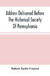 Address Delivered Before The Historical Society Of Pennsylvania