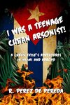 I Was A Teenage Cuban Arsonist