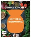 Genussmomente: Genial kochen mit Rezepten für den Thermomix