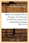 Malet, ou Coup d'oeil sur l'origine, les éléments, le but et les moyens des conjurations