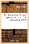 On demande un Arlequin, opérette en 1 acte. Paris, Eldorado