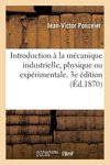 Introduction à la mécanique industrielle, physique ou expérimentale. 3e édition