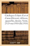 Catalogue des objets d'art et d'ameublement, tableaux, aquarelles, dessins anciens et modernes