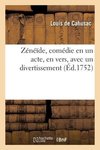 Zénéïde, comédie en un acte, en vers, avec un divertissement