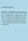 Eine Untersuchung zur SARS-CoV-2-Epidemie und den rationalen Grundlagen der aus ihrem Anlass getroffenen rechtlichen Maßnahmen in Deutschland - mit Befragung der Bundes- und Landesregierungen