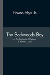 The Backwoods Boy; Or, The Boyhood And Manhood Of Abraham Lincoln