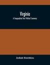 Virginia; A Geographical And Political Summary; Embracing A Description Of The State, Its Geology, Soils, Minerals And Climate ; Its Animal And Vegetable Productions ; Manufacturing And Commercial Facilities ; Religious And Educational Advantages ; Intern