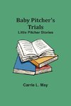 Baby Pitcher'S Trials; Little Pitcher Stories