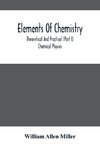 Elements Of Chemistry; Theoretical And Practical (Part I) Chemical Physics