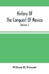 History Of The Conquest Of Mexico; With A Preliminary View Of The Ancient Mexican Civilization, And The Life Of The Conqueror, Hernando Cortés (Volume I)