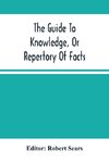 The Guide To Knowledge, Or Repertory Of Facts