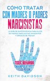 Cómo Tratar con Madres o Padres Narcisistas