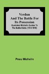 Verdun And The Battle For Its Possession; Illustrated Michelin Guides To The Battle-Fields (1914 1918)