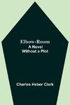 Elbow-Room; A Novel Without a Plot