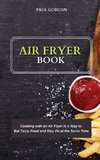 Air Fryer Book: Cooking with an Air Fryer is a Way to Eat Tasty Food and Stay Fit at the Same Time