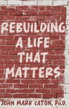 Rebuilding a Life That Matters