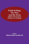 Elijah Kellogg, The Man And His Work; Chapters From His Life And Selections From His Writings