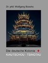 Die deutsche Kolonie Kiautschou - Tsingtau