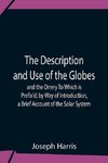 The Description And Use Of The Globes And The Orrery To Which Is Prefix'D, By Way Of Introduction, A Brief Account Of The Solar System