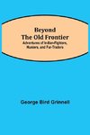 Beyond The Old Frontier; Adventures Of Indian-Fighters, Hunters, And Fur-Traders