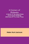 A Century Of Dishonor; A Sketch Of The United States Government'S Dealings With Some Of The Indian Tribes