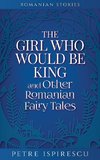 The Girl Who Would Be King and Other Romanian Fairy Tales