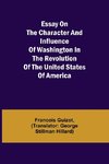 Essay On The Character And Influence Of Washington In The Revolution Of The United States Of America