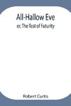 All-Hallow Eve; Or, The Test Of Futurity.