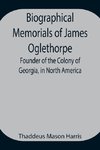 Biographical Memorials Of James Oglethorpe; Founder Of The Colony Of Georgia, In North America.