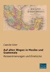 Auf alten Wegen in Mexiko und Guatemala