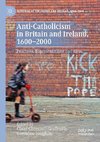 Anti-Catholicism in Britain and Ireland, 1600-2000