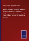 Military Operations in Gastern Maine and Nova Scotia during the Revolution