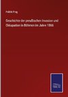 Geschichte der preußischen Invasion und Okkupation in Böhmen im Jahre 1866