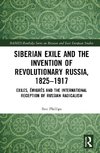 Siberian Exile and the Invention of Revolutionary Russia, 1825-1917