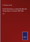 On the Boulevards, or, memorable Men and Things drawn on the Spot, 1853-1866