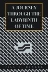 A Journey Through  the Labyrinth of Time