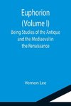 Euphorion (Volume I); Being Studies of the Antique and the Mediaeval in the Renaissance