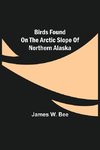 Birds Found on the Arctic Slope of Northern Alaska