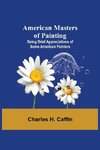 American Masters of Painting; Being Brief Appreciations of Some American Painters