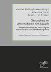 Gesundheit im Unternehmen der Zukunft. Gesetzeskonformität und Nachhaltigkeit im Betrieblichen Gesundheitsmanagement