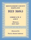 Montgomery County, Maryland Deed Books Libers V, W, X and Y Abstracts, 1819-1827