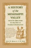 A History of the Mississippi Valley From Its Discovery to the End of Foreign Domination