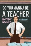 So You Wanna Be a Teacher, a Memoir