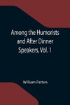 Among the Humorists and After Dinner Speakers, Vol. 1 ; A New Collection of Humorous Stories and Anecdotes