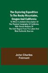 The Exploring Expedition to the Rocky Mountains, Oregon and California; To which is Added a Description of the Physical Geography of California, with Recent Notices of the Gold Region from the Latest and Most Authentic Sources